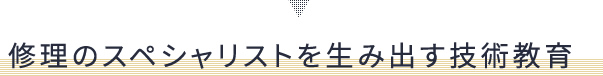 修理のスペシャリストを生み出す技術教育